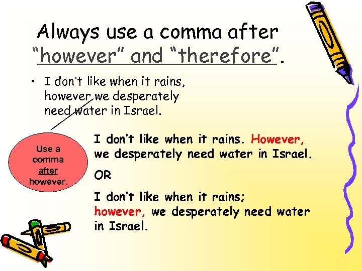 Always use a comma after “however” and “therefore”. • I don’t like when it