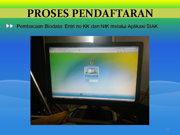 PROSES PENDAFTARAN Pembacaan Biodata: Entri no KK dan NIK melalui Aplikasi SIAK 50 
