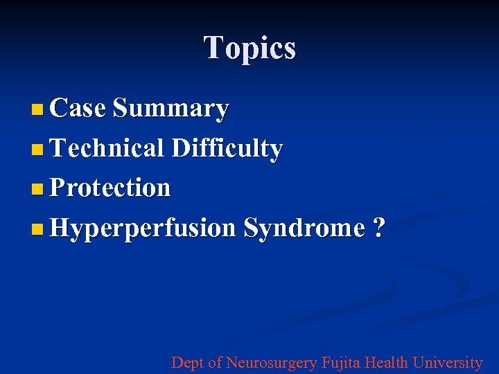 Topics n Case Summary n Technical Difficulty n Protection n Hyperperfusion Syndrome ? Dept