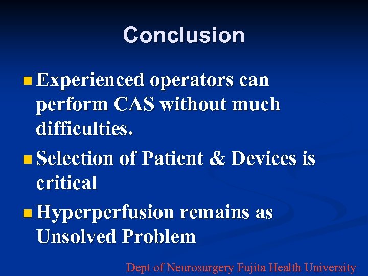 Conclusion n Experienced operators can perform CAS without much difficulties. n Selection of Patient