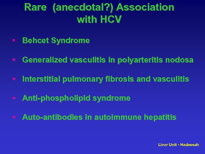 Rare (anecdotal? ) Association with HCV § Behcet Syndrome § Generalized vasculitis in polyarteritis