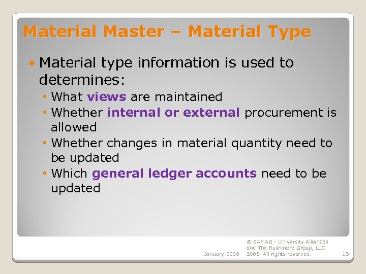 Material Master – Material Type Material type information is used to determines: • What