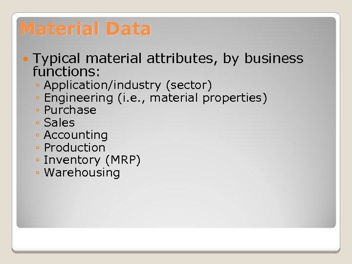 Material Data Typical material attributes, by business functions: ◦ Application/industry (sector) ◦ Engineering (i.