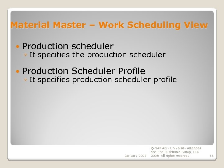 Material Master – Work Scheduling View Production scheduler Production Scheduler Profile ◦ It specifies