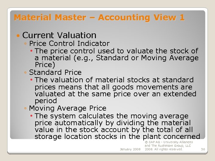 Material Master – Accounting View 1 Current Valuation ◦ Price Control Indicator • The