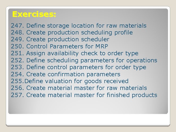 Exercises: 247. Define storage location for raw materials 248. Create production scheduling profile 249.