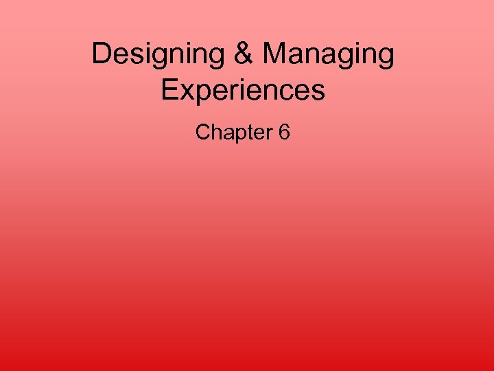 Designing & Managing Experiences Chapter 6 