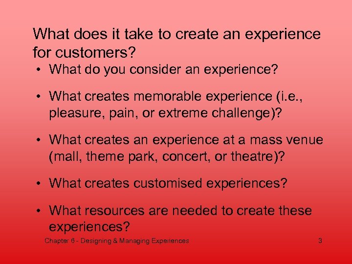 What does it take to create an experience for customers? • What do you