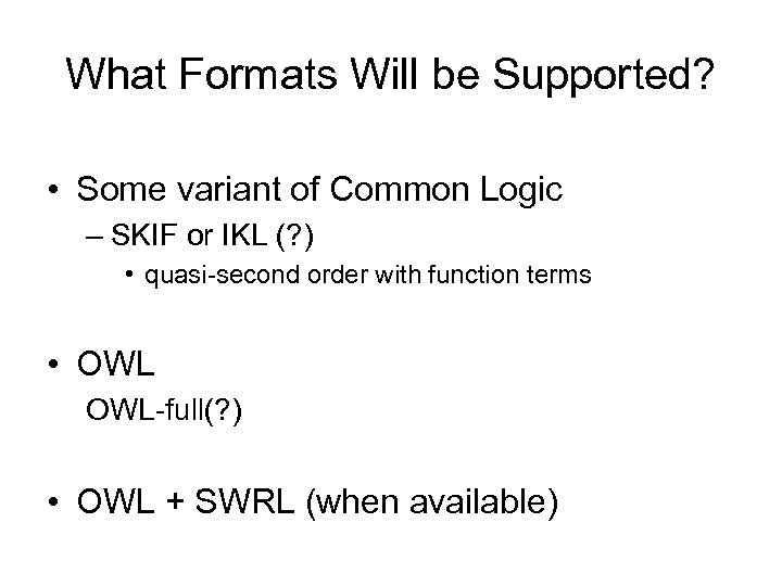 What Formats Will be Supported? • Some variant of Common Logic – SKIF or