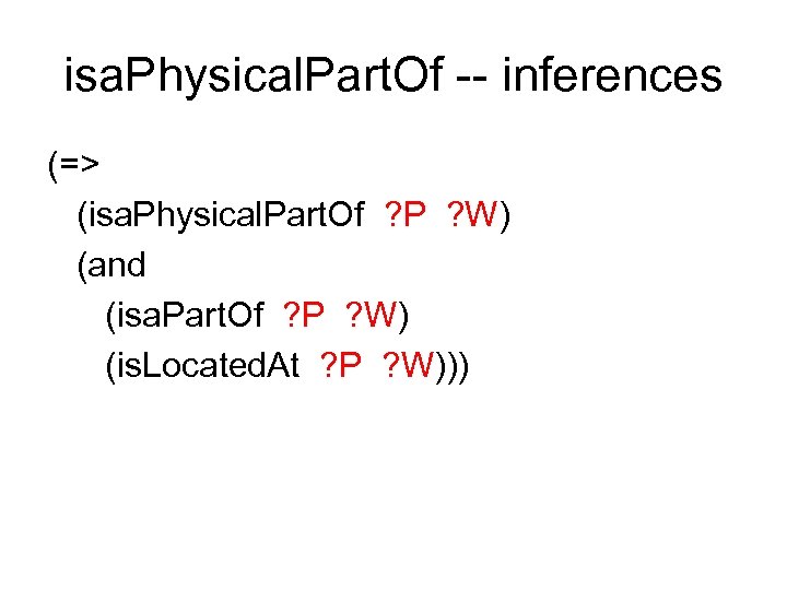 isa. Physical. Part. Of -- inferences (=> (isa. Physical. Part. Of ? P ?