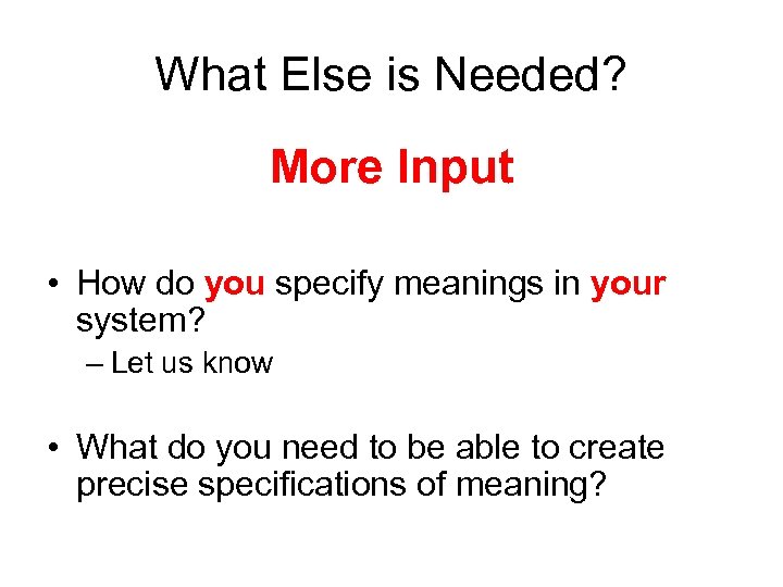 What Else is Needed? More Input • How do you specify meanings in your