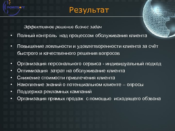 Результат Эффективное решение бизнес задач • Полный контроль над процессом обслуживания клиента • Повышение
