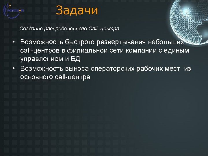 Задачи Создание распределенного Call–центра. • Возможность быстрого развертывания небольших call-центров в филиальной сети компании
