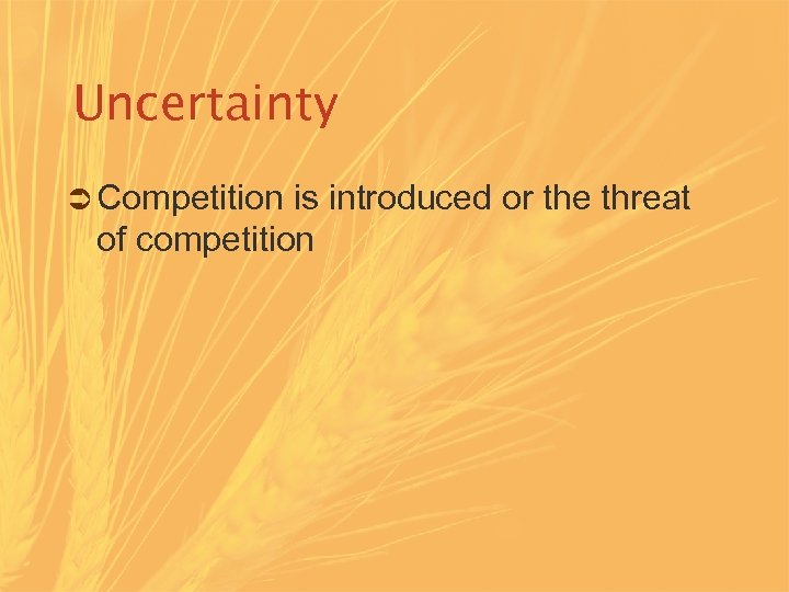 Uncertainty Ü Competition is introduced or the threat of competition 