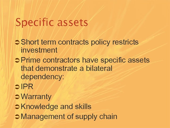 Specific assets Ü Short term contracts policy restricts investment Ü Prime contractors have specific