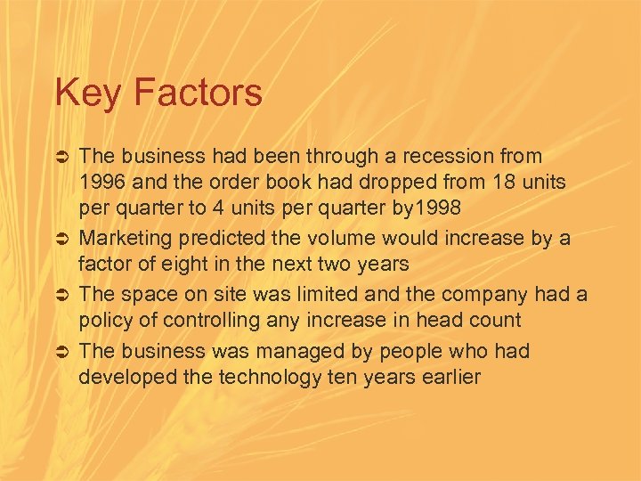 Key Factors The business had been through a recession from 1996 and the order