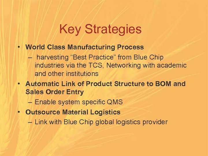 Key Strategies • World Class Manufacturing Process – harvesting “Best Practice” from Blue Chip