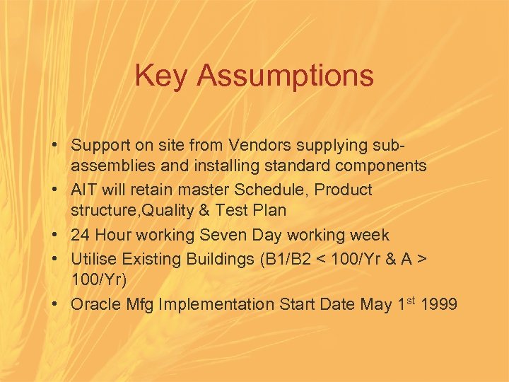 Key Assumptions • Support on site from Vendors supplying sub- assemblies and installing standard