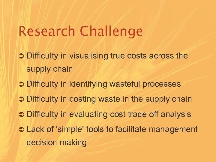 Research Challenge Ü Difficulty in visualising true costs across the supply chain Ü Difficulty