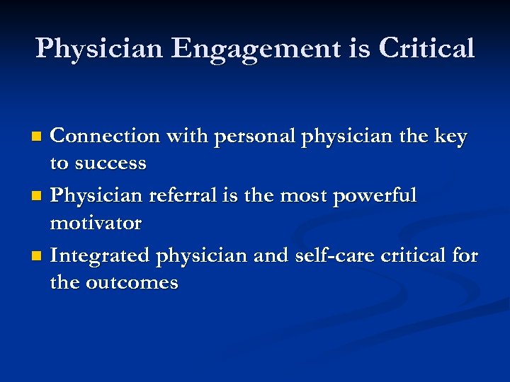 Physician Engagement is Critical Connection with personal physician the key to success n Physician