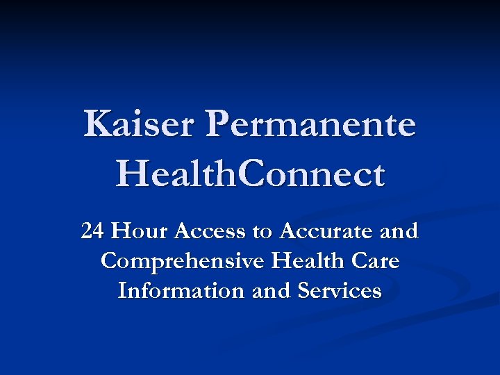 Kaiser Permanente Health. Connect 24 Hour Access to Accurate and Comprehensive Health Care Information