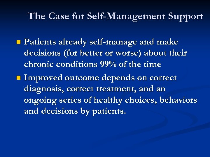 The Case for Self-Management Support Patients already self-manage and make decisions (for better or