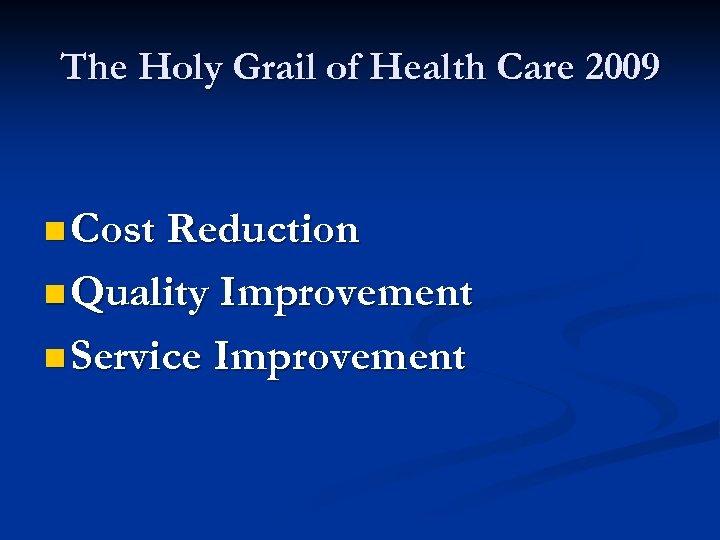 The Holy Grail of Health Care 2009 n Cost Reduction n Quality Improvement n