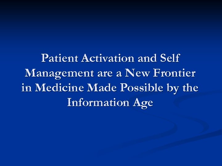 Patient Activation and Self Management are a New Frontier in Medicine Made Possible by