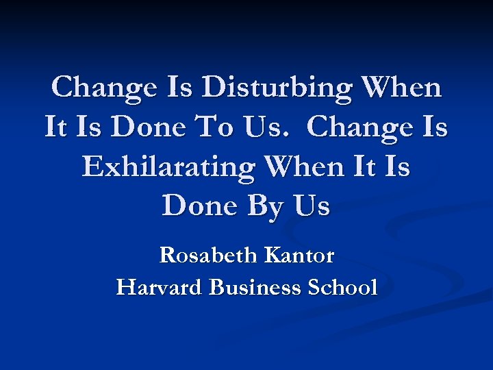 Change Is Disturbing When It Is Done To Us. Change Is Exhilarating When It