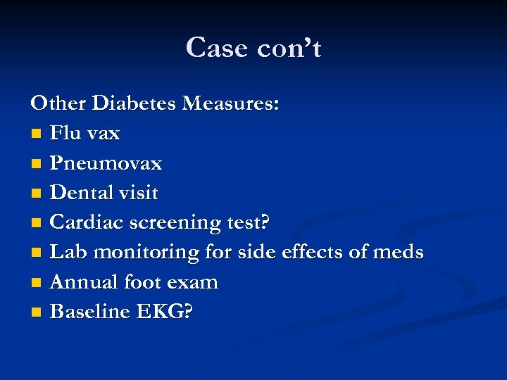 Case con’t Other Diabetes Measures: n Flu vax n Pneumovax n Dental visit n