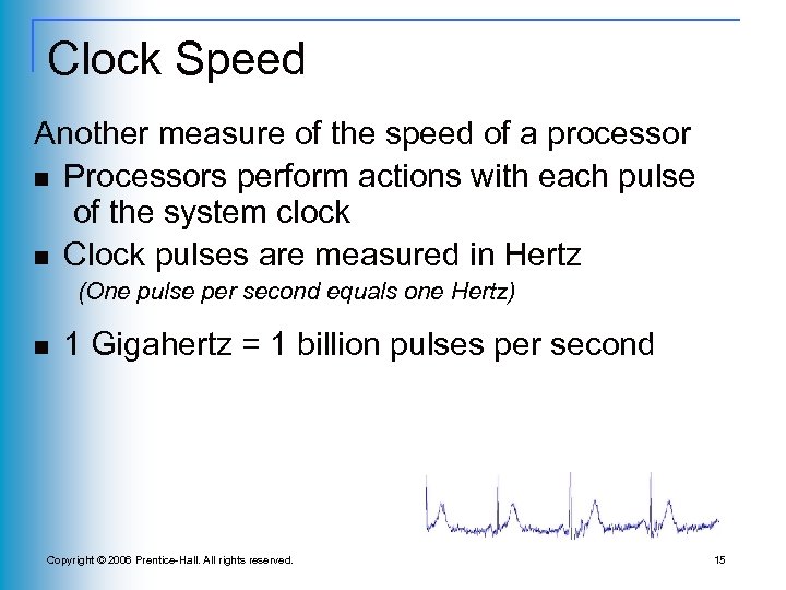 Clock Speed Another measure of the speed of a processor n Processors perform actions