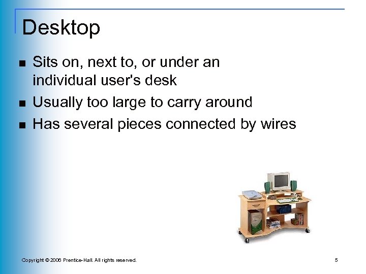 Desktop n n n Sits on, next to, or under an individual user's desk