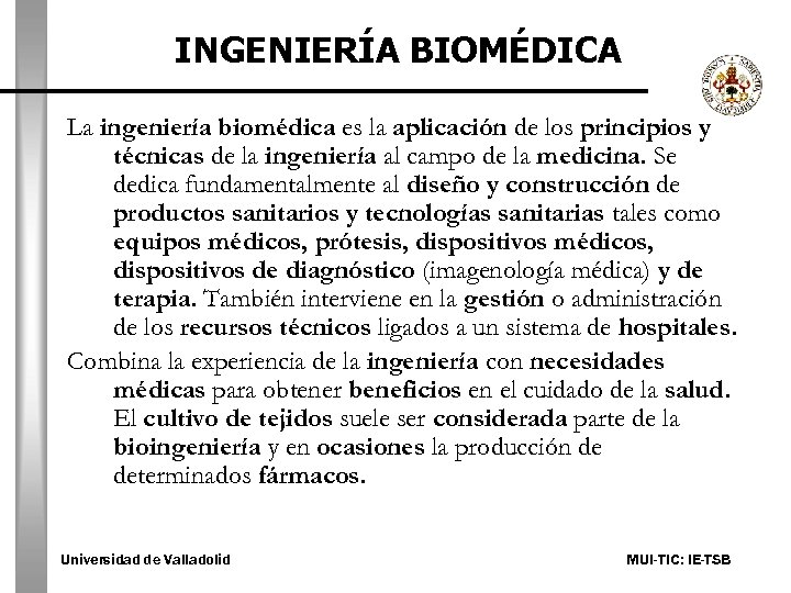 INGENIERÍA BIOMÉDICA La ingeniería biomédica es la aplicación de los principios y técnicas de
