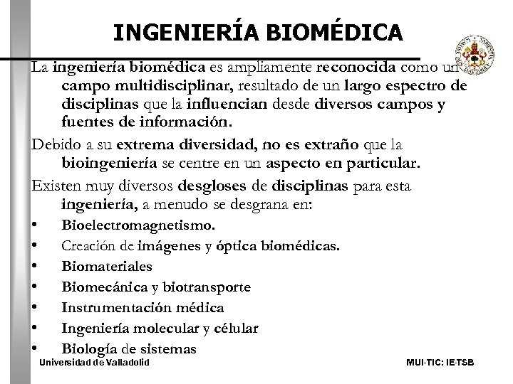 INGENIERÍA BIOMÉDICA La ingeniería biomédica es ampliamente reconocida como un campo multidisciplinar, resultado de