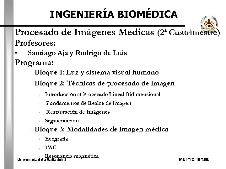 INGENIERÍA BIOMÉDICA Procesado de Imágenes Médicas (2ª Cuatrimestre) Profesores: • Santiago Aja y Rodrigo