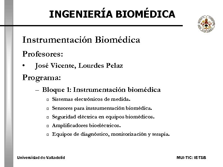 INGENIERÍA BIOMÉDICA Instrumentación Biomédica Profesores: • José Vicente, Lourdes Pelaz Programa: – Bloque 1: