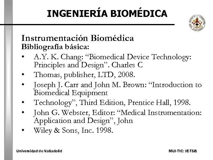 INGENIERÍA BIOMÉDICA Instrumentación Biomédica Bibliografía básica: • A. Y. K. Chang: “Biomedical Device Technology:
