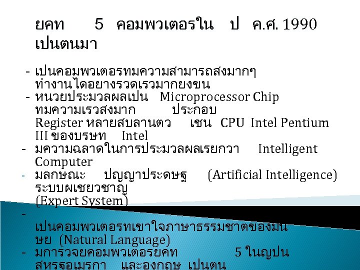 ยคท 5 คอมพวเตอรใน ป ค. ศ. 1990 เปนตนมา - เปนคอมพวเตอรทมความสามารถสงมากๆ ทำงานไดอยางรวดเรวมากยงขน - หนวยประมวลผลเปน Microprocessor