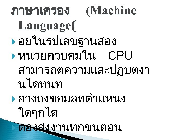 ภาษาเครอง (Machine Language( อยในรปเลขฐานสอง หนวยควบคมใน CPU สามารถตความและปฏบตงา นไดทนท อางถงขอมลทตำแหนง ใดๆกได ตองสงงานทกขนตอน 