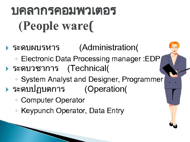 บคลากรคอมพวเตอร (People ware( ระดบผบรหาร (Administration( ◦ Electronic Data Processing manager : EDP ระดบวชาการ (Technical(