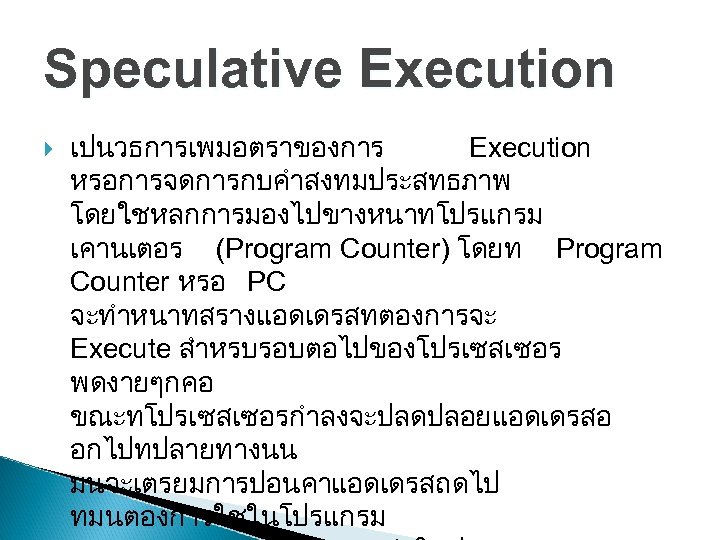 Speculative Execution เปนวธการเพมอตราของการ Execution หรอการจดการกบคำสงทมประสทธภาพ โดยใชหลกการมองไปขางหนาทโปรแกรม เคานเตอร (Program Counter) โดยท Program Counter หรอ PC