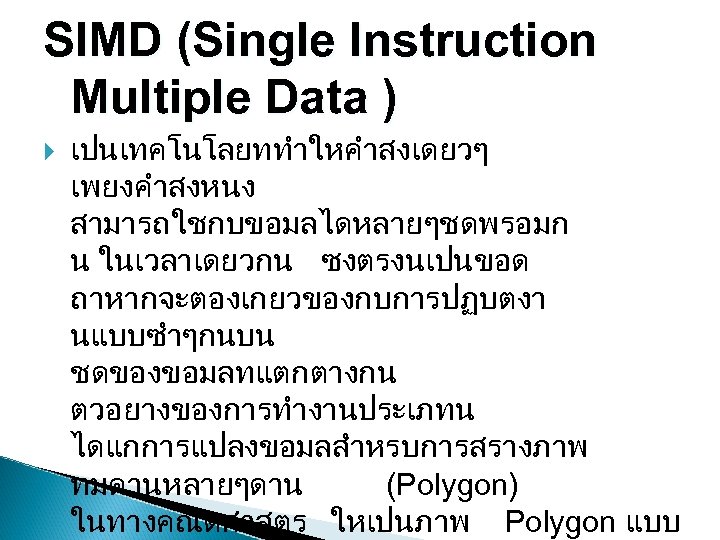 SIMD (Single Instruction Multiple Data ) เปนเทคโนโลยททำใหคำสงเดยวๆ เพยงคำสงหนง สามารถใชกบขอมลไดหลายๆชดพรอมก น ในเวลาเดยวกน ซงตรงนเปนขอด ถาหากจะตองเกยวของกบการปฏบตงา นแบบซำๆกนบน