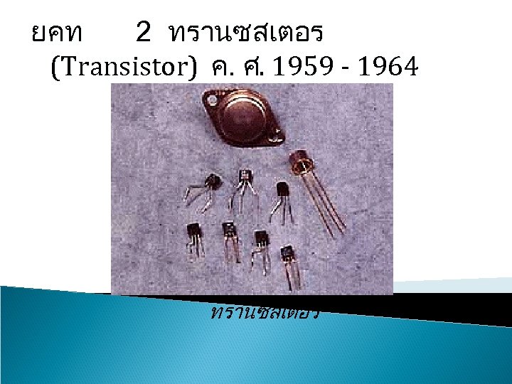 ยคท 2 ทรานซสเตอร (Transistor) ค. ศ. 1959 - 1964 ทรานซสเตอร 