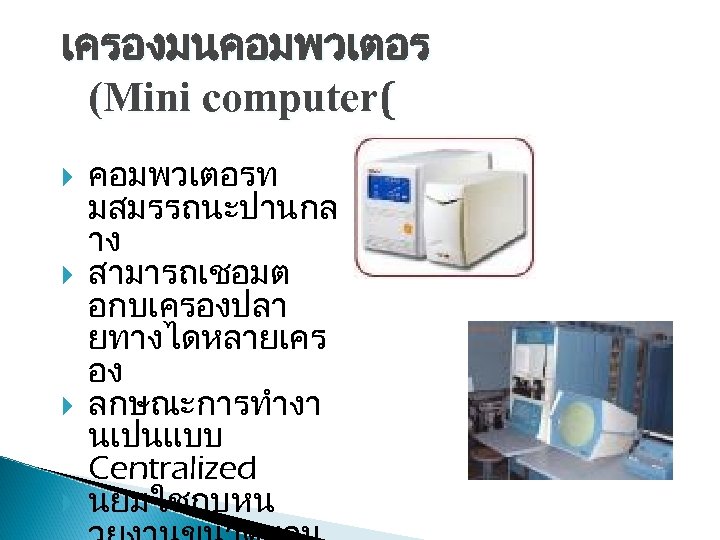 เครองมนคอมพวเตอร (Mini computer( คอมพวเตอรท มสมรรถนะปานกล าง สามารถเชอมต อกบเครองปลา ยทางไดหลายเคร อง ลกษณะการทำงา นเปนแบบ Centralized นยมใชกบหน