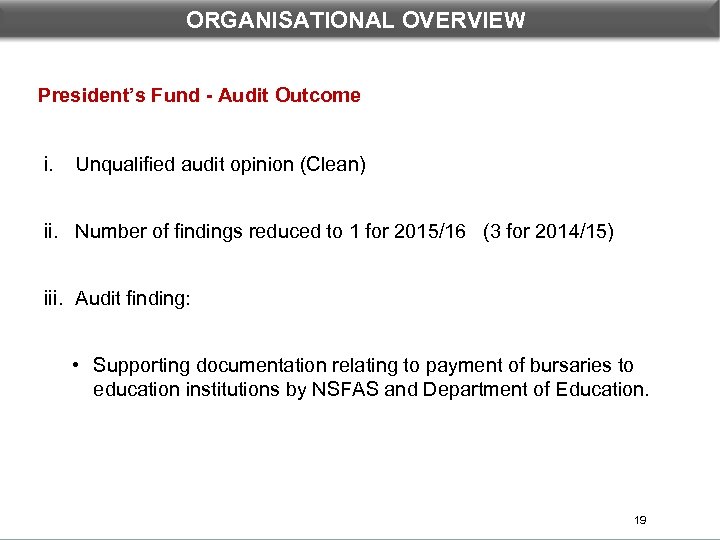 ORGANISATIONAL OVERVIEW President’s Fund - Audit Outcome i. Unqualified audit opinion (Clean) ii. Number