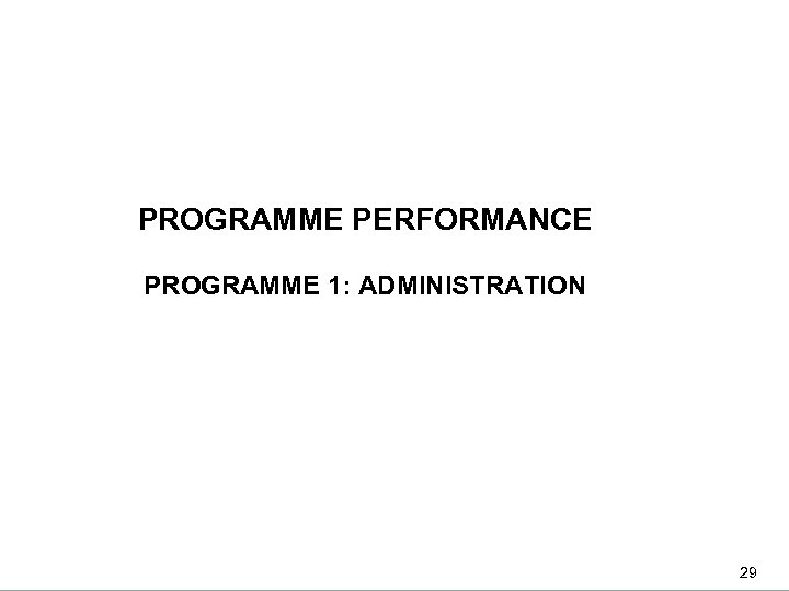 PROGRAMME PERFORMANCE PROGRAMME 1: ADMINISTRATION PROGRAMME PERFORMANCE 29 29 