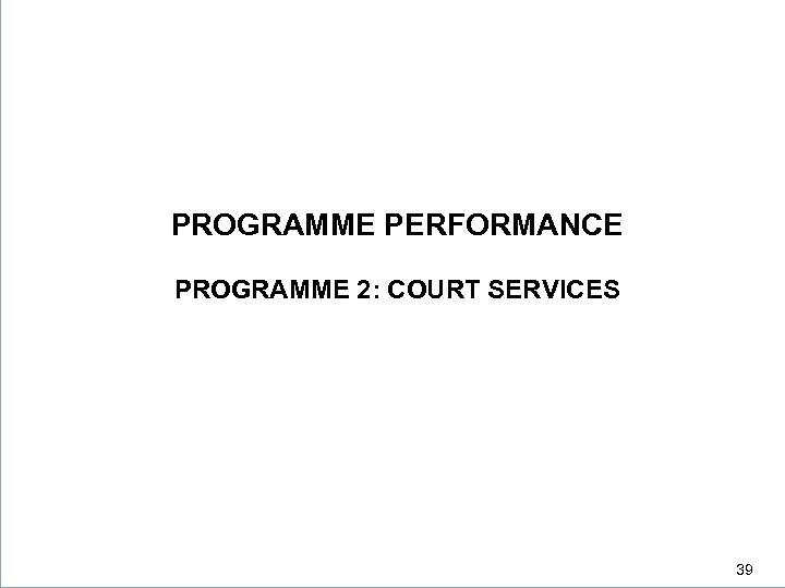 PROGRAMME PERFORMANCE PROGRAMME 2: COURT SERVICES 39 39 