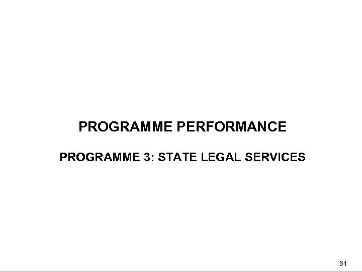 DEPARTMENTAL PERFORMANCE: PROGRAMME 3 PROGRAMME PERFORMANCE PROGRAMME 3: STATE LEGAL SERVICES 51 51 