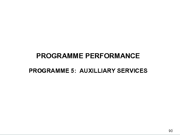 DEPARTMENTAL PERFORMANCE: PROGRAMME 3 PROGRAMME PERFORMANCE PROGRAMME 5: AUXILLIARY SERVICES 90 90 