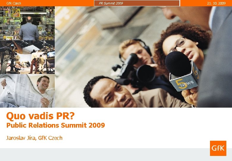 Gf. K Czech Quo vadis PR? PR Summit 2009 Public Relations Summit 2009 Jaroslav